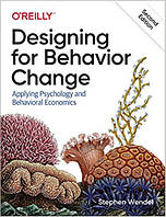 Designing for Behavior Change: Applying Psychology and Behavioral Economics 2nd Edition, Stephen Wendel