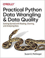 Practical Python Data Wrangling and Data Quality: Getting Started with Reading, Cleaning, and Analyzing Data,
