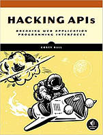 Hacking APIs: Breaking Web Application Programming Interfaces, Corey J. Ball