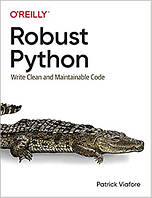 Robust Python: Write Clean and Maintainable Code, Patrick Viafore