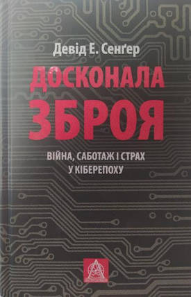 Досконала зброя. Війна, саботажі страх у кіберепоху. Сенґер Д., фото 2