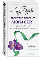 Бурбо Ліз "Твоє тіло каже: люби себе! Найповніша книга з метафізики хвороб та недуг"