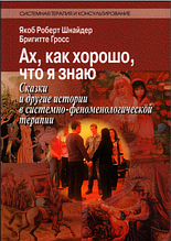 Ах, як добре, що я знаю. Казки та інші історії в системно-феноменологічній терапії. Я. Шнайдер, Б. Грос
