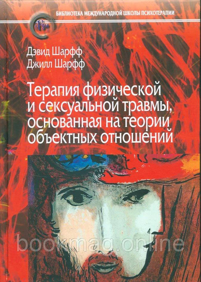 Терапія фізичної та сексуальної травми, заснована на теорії об'єктних відносин. Девід Шарфф, Джил Шарфф
