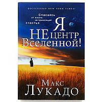 «Я не центр Вселенной» Спасаясь от жизни, не приносящей счастья. Макс Лукадо