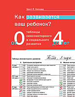 Як розвивається ваша дитина? Таблиці сенсомоторного розвитку: Від народження до 4 років. Кипхард Е.