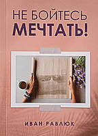 Не бойтесь мечтать! /И. Равлюк/