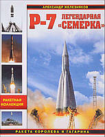 Книга Р-7. Легендарная "семерка". Ракета Королева и Гагарина