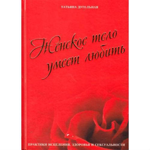 

Женское тело умеет любить | Дугельная Т.
