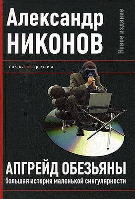 

Апгрейд обезьяны. Большая история маленькой сингулярности