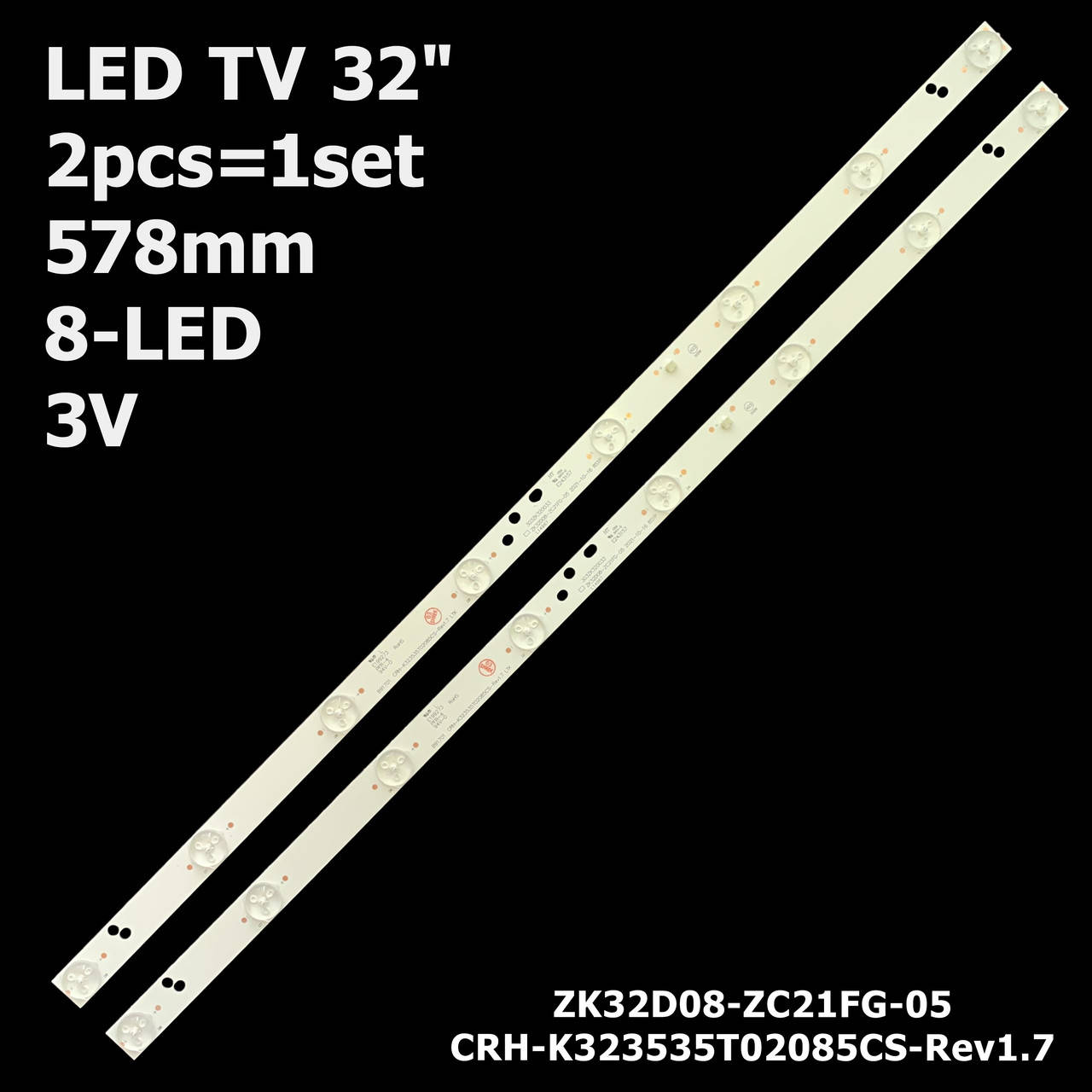 

LED підсвітка TV 32" 8-led 3V 578mm LED32H8 ZK32D08-ZC21FG-05 303ZK320033 2pcs=1set