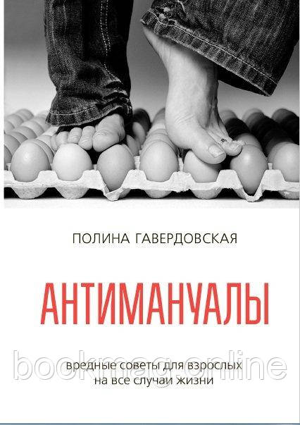 Антимануали. Шкідливі поради для дорослих на всі випадки життя. Поліна Гавердівська