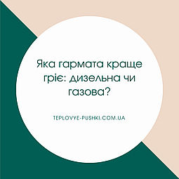 Яка гармата краще гріє: дизельна чи газова?