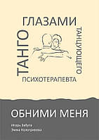 Обійми мене. Танго очима танцюючого психотерапевта. Ігор Забута, Емма Кологрівова