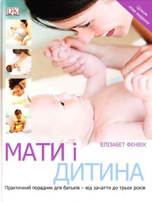 Книга Мать и ребенок. Практический советчик для родителей – от зачатия до трех лет. Элизабет Фенвик в интернет-магазине Knigarnia