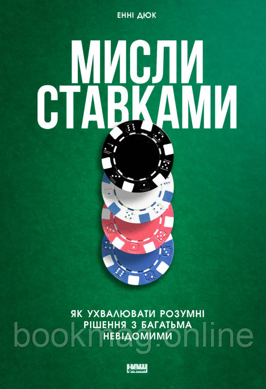 Мисли ставками. Як ухвалювати розумні рішення з багатьма невідомими. Енні Дюк