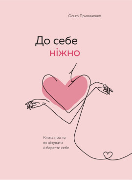 До себе ніжно. Книга про те, як цінувати й берегти себе Ольга Примаченко