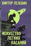 Книга "Мистецтво легких дотиків" - автор Віктор Пєлєвін. М'яка обкладинка. Вік 18+.