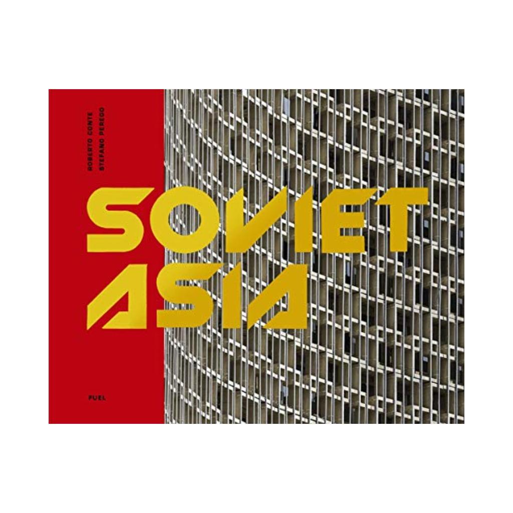 Книга Soviet Asia: Soviet Modernist Architecture in Central Asia. Roberto Conte, Stefano Perego, FUEL
