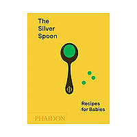Книга The Silver Spoon: Recipes for Babies. The Silver Spoon Kitchen (english)