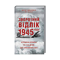 Обратный отсчет 1945: атомная бомба и 116 дней, изменивших мир. Уоллес К. (на украинском языке)