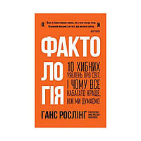 Фактологія. 10 хибних уявлень про світ, і чому все набагато краще, ніж ми думаємо. Ганс Рослінг та інші (українською мовою)