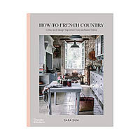 How to French Country : Colour and design inspiration from southwest France. Sara Silm (english)