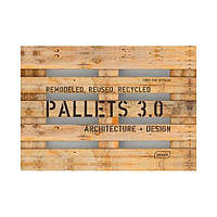 Pallets 3.0. Remodeled, Reused, Recycled: Architecture + Design. Chris Van Uffelen (english)