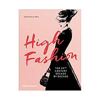 High Fashion. The 20th Century Decade by Decade. Emmanuelle Dirix (english)