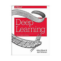 Deep Learning: A Practitioner's Approach. 1st Ed. Josh Patterson, Adam Gibson (english)