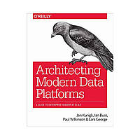 Architecting Modern Data Platforms. 1st Ed. Jan Kunigk, Ian Buss, Paul Wilkinson (english)