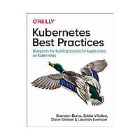 Kubernetes Best Practices. 1st Ed. Brendan Burns, Eddie Villalba, Dave Strebel (english)