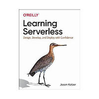 Learning Serverless: Design, Develop, and Deploy with Confidence. 1st Ed. Jason Katzer (english)