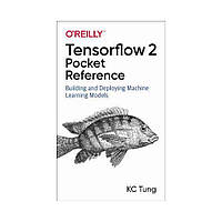 TensorFlow 2 Pocket Reference: Building and Deploying Machine Learning Models. 1st Ed. K. C. Tung