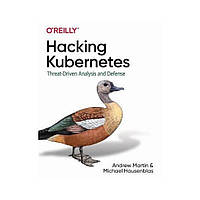 Hacking Kubernetes: Threat-Driven Analysis and Defense. 1st Ed. Andrew Martin, Michael Hausenblas