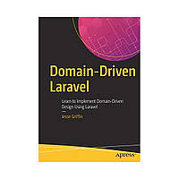 Domain-Driven Laravel: Learn to Implement Domain-Driven Design Using Laravel. 1st Ed. Jesse Griffin