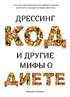 Книга Дрессинг-код и другие мифы о диете. 11 научно обоснованных способов есть больше, напрягаться меньше и