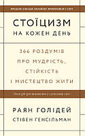 Книга «Стоїцизм на кожен день. 366 роздумів про мудрість, стійкість і мистецтво жити». Автор - Райан Холидей