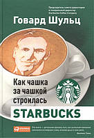 Как чашка за чашкой строилась Starbucks. Шульц Г.