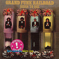 Музичний сд диск GRAND FUNK RAILROAD Born to die (1976) (audio cd)