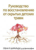 Книга «Руководство по восстановлению от скрытых детских травм». Автор - Гленн Ширальдии