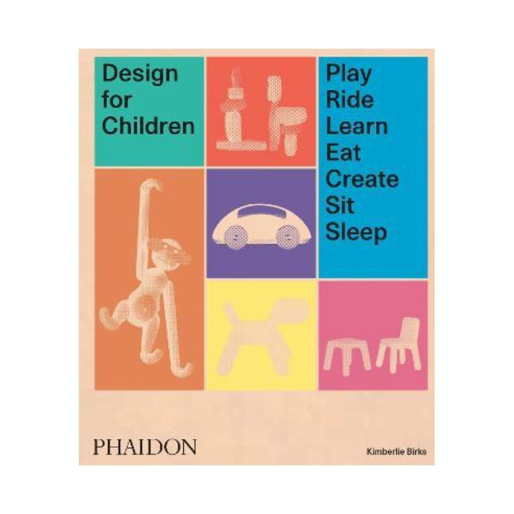 Design for Children : Play, Ride, Learn, Eat, Create, Sit, Sleep. Kimberlie Birks (english)