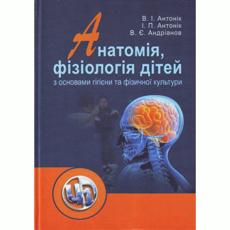 Анатомія, фізіологія дітей з основами гігієни та фізичної культури Антонік В.І.