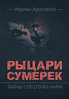 Рыцари сумерек. Тайны спецслужб мира Аростегай, Мартин