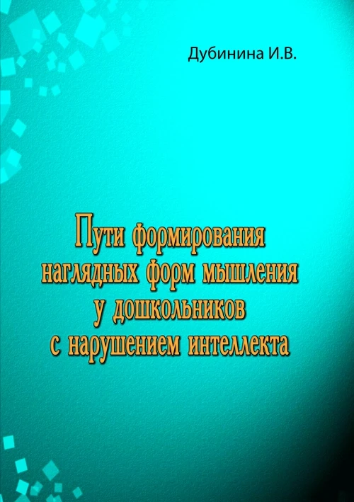 Пути формирования наглядных форм мышления у дошкольников с нарушением интеллекта Дубинина И.В., фото 1
