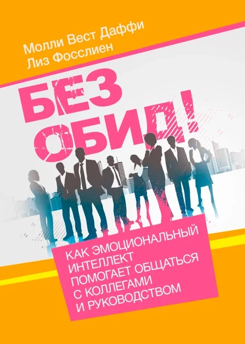 Без обид! Как эмоциональный интеллект помогает общаться с коллегами и руководством. Молли Вест Даффи