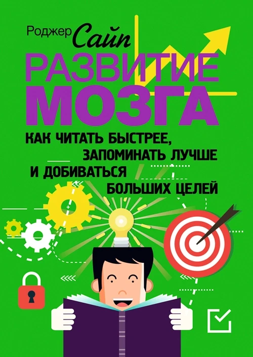 Развитие мозга. Как читать быстрее, запоминать лучше и добиваться больших целей Роджер Сайп