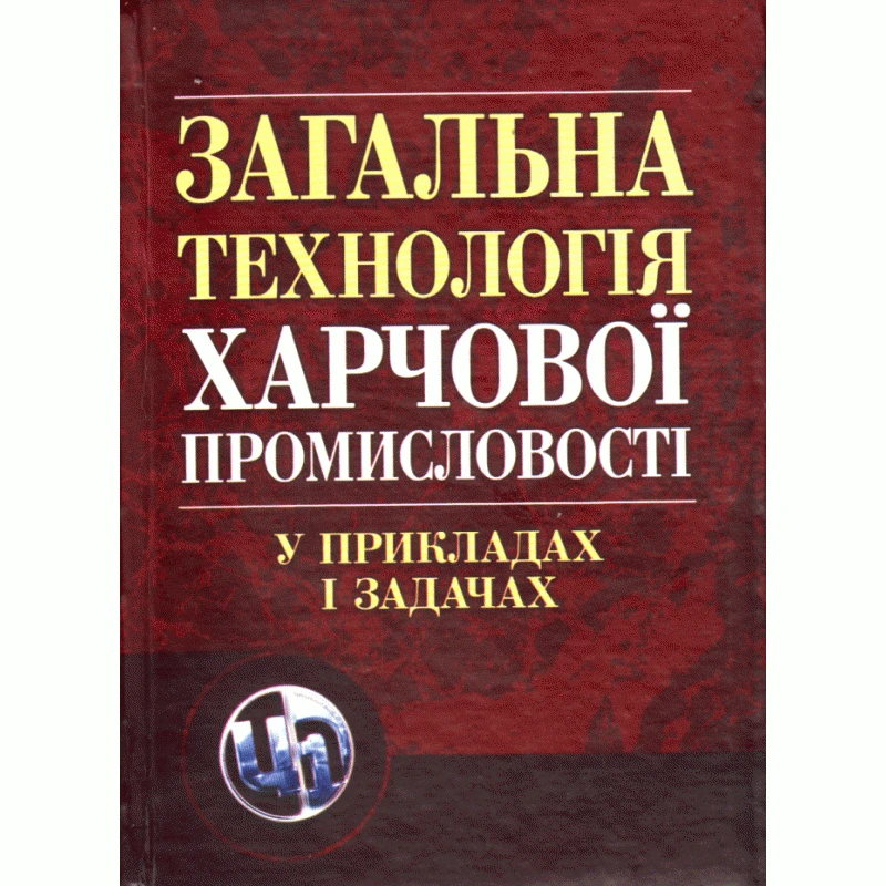 Загальна технологія харчової промисловості у прикладах і задачах. Товажнянський Л.Л.