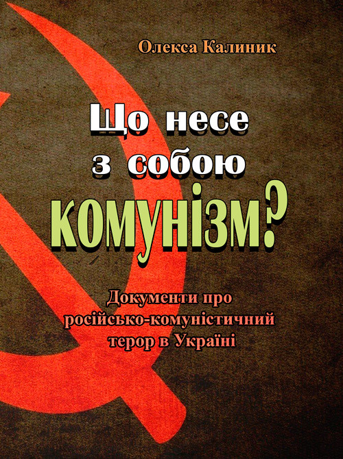Що несе з собою комунізм? Документи про російсько-комуністичний терор в Україні (репринтне видання) Калиник