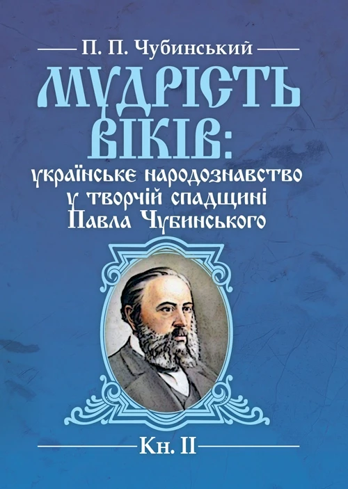 Мудрість віків: українське народознавство у творчій спадщині Павла Чубинського. Кн. 2 Чубинський П.П.